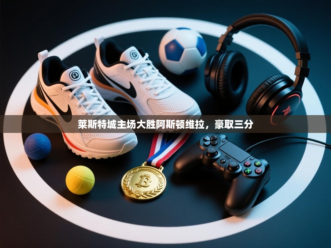 莱斯特城主场大胜阿斯顿维拉,豪取三分 第2张